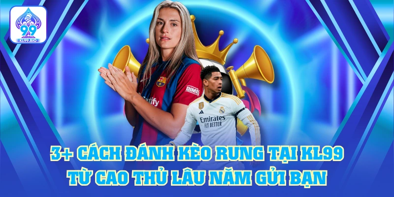 3+ Cách Đánh Kèo Rung Tại KL99