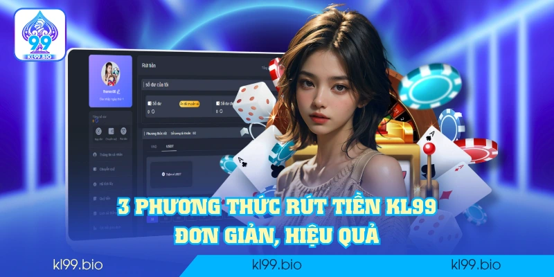 3 phương thức rút tiền KL99 đơn giản, hiệu quả 3 phương thức rút tiền KL99 đơn giản, hiệu quả