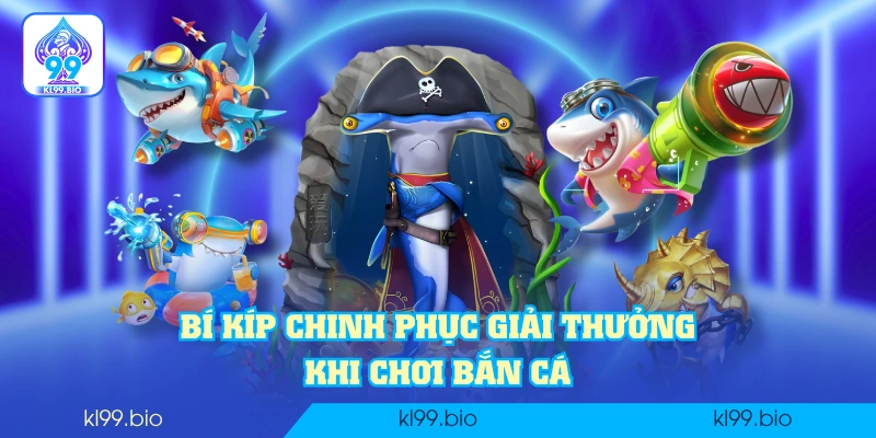 Bí kíp chinh phục giải thưởng khi chơi bắn cá Bí kíp chinh phục giải thưởng khi chơi bắn cá