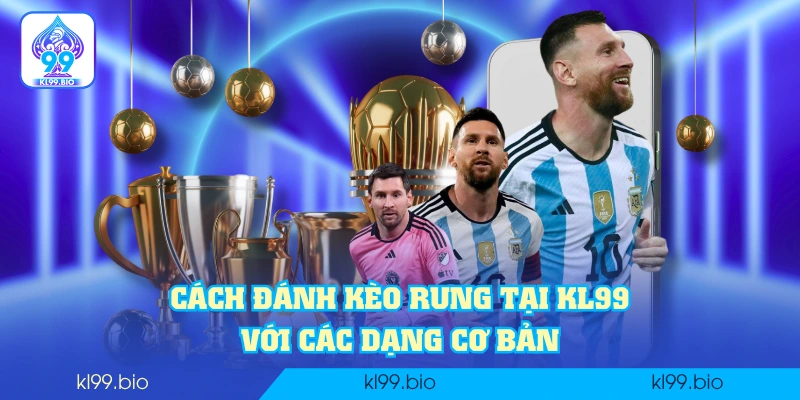 Cách đánh kèo rung tại KL99 với các dạng cơ bản Cách đánh kèo rung tại KL99 với các dạng cơ bản