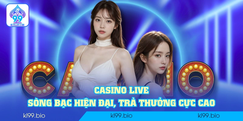 Casino live - Sòng bạc hiện đại, trả thưởng cực cao Casino live - Sòng bạc hiện đại, trả thưởng cực cao