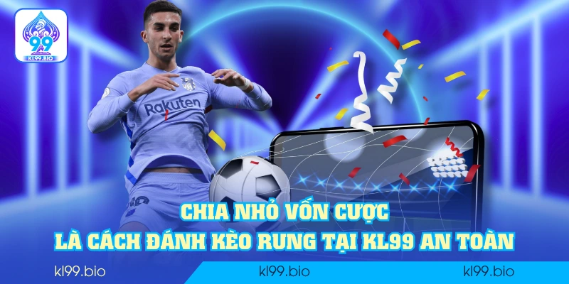 Chia nhỏ vốn cược là cách đánh kèo rung tại KL99 an toàn Chia nhỏ vốn cược là cách đánh kèo rung tại KL99 an toàn