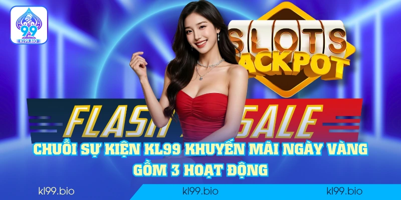 Chuỗi sự kiện KL99 khuyến mãi ngày vàng gồm 3 hoạt động Chuỗi sự kiện KL99 khuyến mãi ngày vàng gồm 3 hoạt động