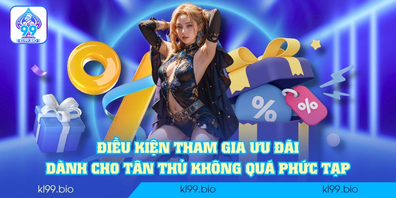 Điều kiện tham gia ưu đãi dành cho tân thủ không quá phức tạp Điều kiện tham gia ưu đãi dành cho tân thủ không quá phức tạp