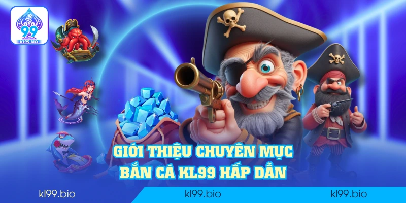 Giới thiệu chuyên mục bắn cá KL99 hấp dẫn Giới thiệu chuyên mục bắn cá KL99 hấp dẫn