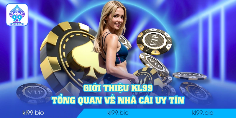 Giới thiệu KL99 - Tổng quan về nhà cái uy tín