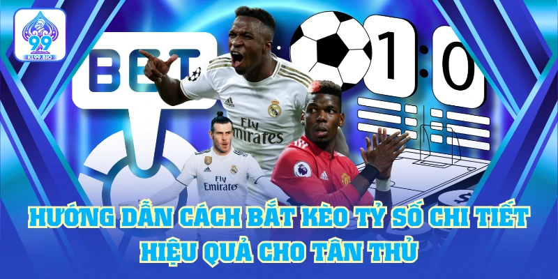Hướng Dẫn Cách Bắt Kèo Tỷ Số Chi Tiết