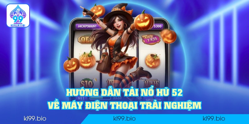 Hướng dẫn tải Nổ Hũ 52 về máy điện thoại trải nghiệm Hướng dẫn tải Nổ Hũ 52 về máy điện thoại trải nghiệm