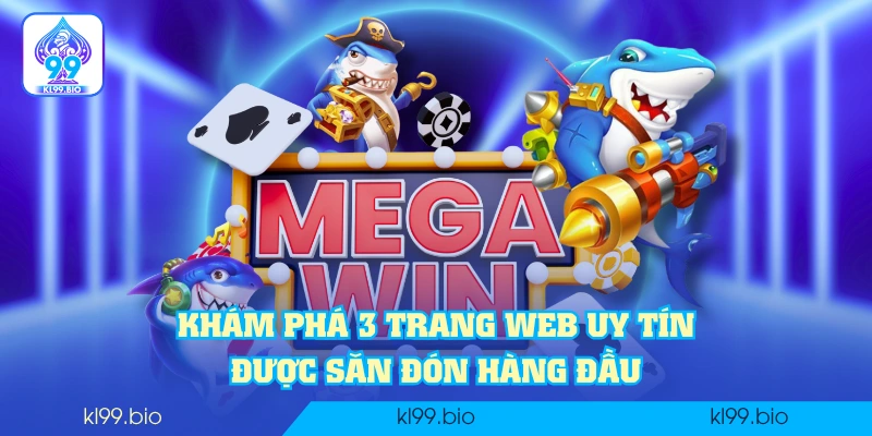 Khám phá 3 trang web uy tín được săn đón hàng đầu Khám phá 3 trang web uy tín được săn đón hàng đầu