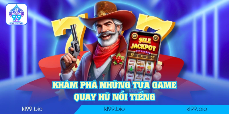 Khám phá những tựa game quay hũ nổi tiếng Khám phá những tựa game quay hũ nổi tiếng