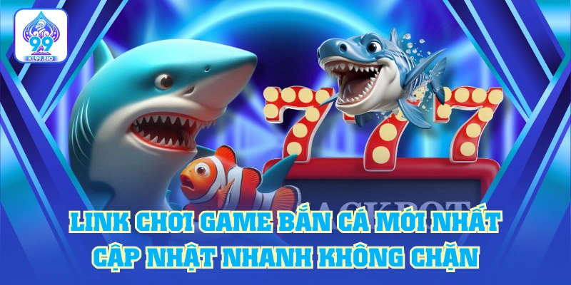 Link Chơi Game Bắn Cá Mới Nhất