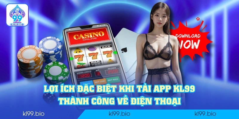 Lợi ích đặc biệt khi tải app KL99 thành công về điện thoại Lợi ích đặc biệt khi tải app KL99 thành công về điện thoại