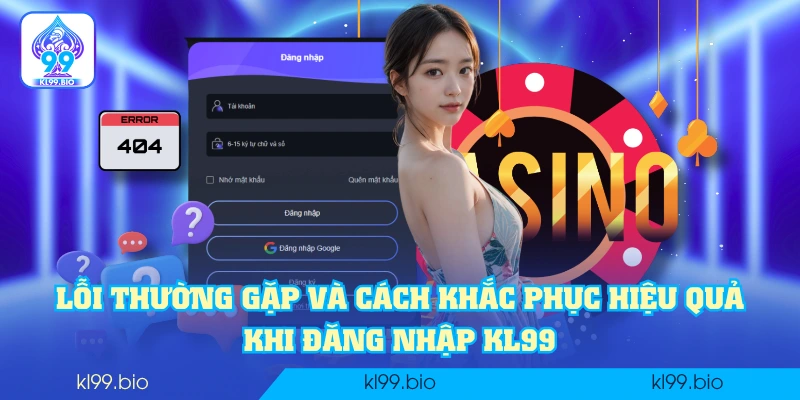 Lỗi thường gặp và cách khắc phục hiệu quả khi đăng nhập KL99 Lỗi thường gặp và cách khắc phục hiệu quả khi đăng nhập KL99
