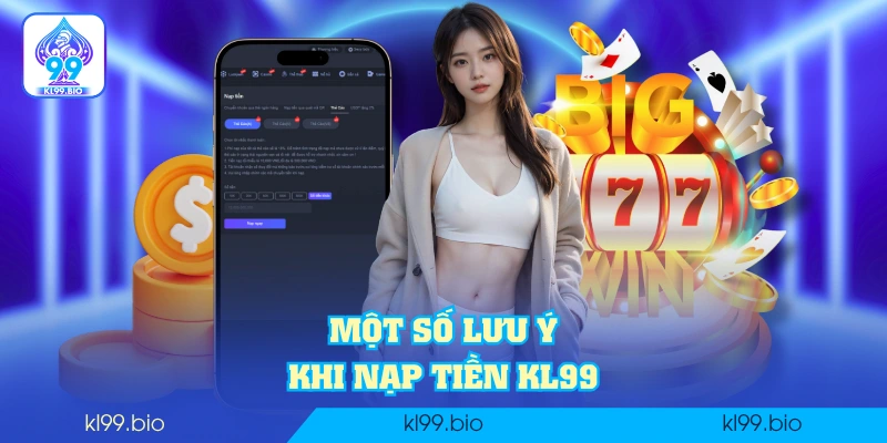 Một số lưu ý khi nạp tiền KL99 Một số lưu ý khi nạp tiền KL99