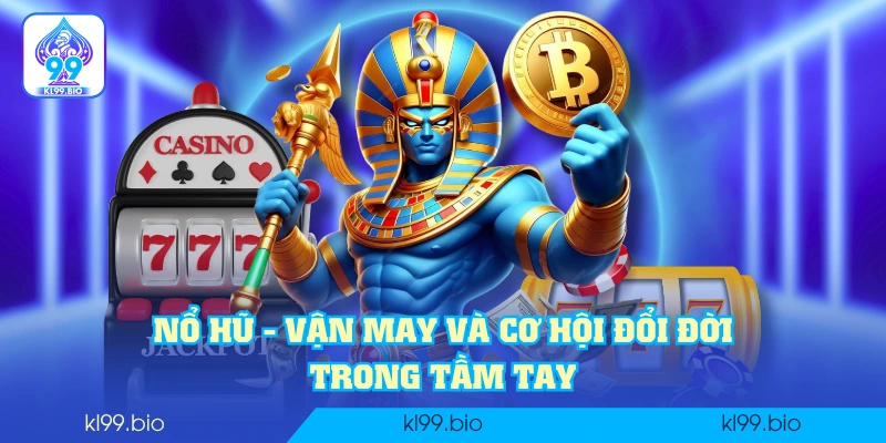 Nổ hũ - Vận may và cơ hội đổi đời trong tầm tay Nổ hũ - Vận may và cơ hội đổi đời trong tầm tay