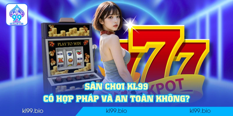 Sân chơi KL99 có hợp pháp và an toàn không? Sân chơi KL99 có hợp pháp và an toàn không?