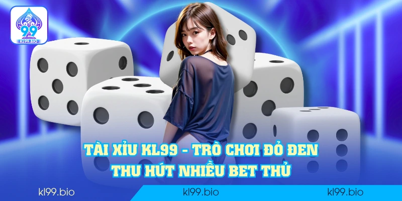Tài xỉu KL99 - Trò chơi đỏ đen, thu hút nhiều bet thủ Tài xỉu KL99 - Trò chơi đỏ đen, thu hút nhiều bet thủ