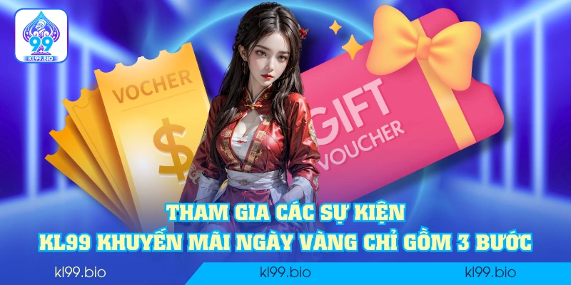 Tham gia các sự kiện KL99 khuyến mãi ngày vàng chỉ gồm 3 bước Tham gia các sự kiện KL99 khuyến mãi ngày vàng chỉ gồm 3 bước