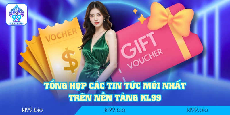 Tổng hợp các tin tức mới nhất trên nền tảng KL99 Tổng hợp các tin tức mới nhất trên nền tảng KL99