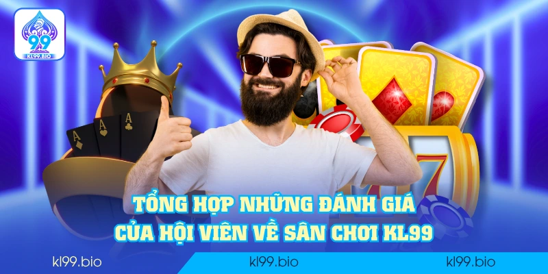 Tổng hợp những đánh giá của hội viên về sân chơi KL99 Tổng hợp những đánh giá của hội viên về sân chơi KL99