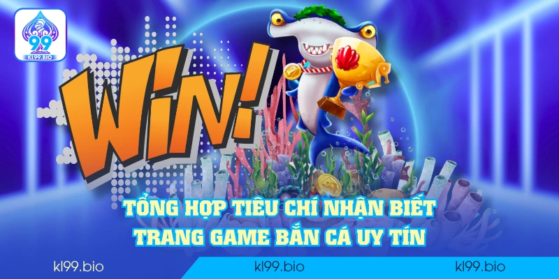 Tổng hợp tiêu chí nhận biết trang game bắn cá uy tín Tổng hợp tiêu chí nhận biết trang game bắn cá uy tín