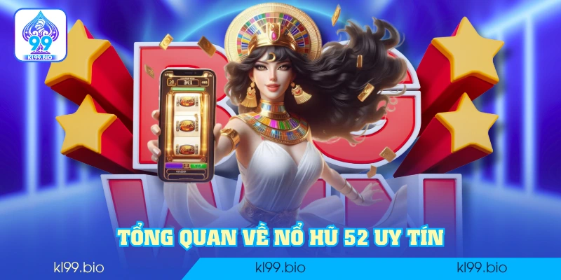 Tổng quan về Nổ Hũ 52 uy tín Tổng quan về Nổ Hũ 52 uy tín