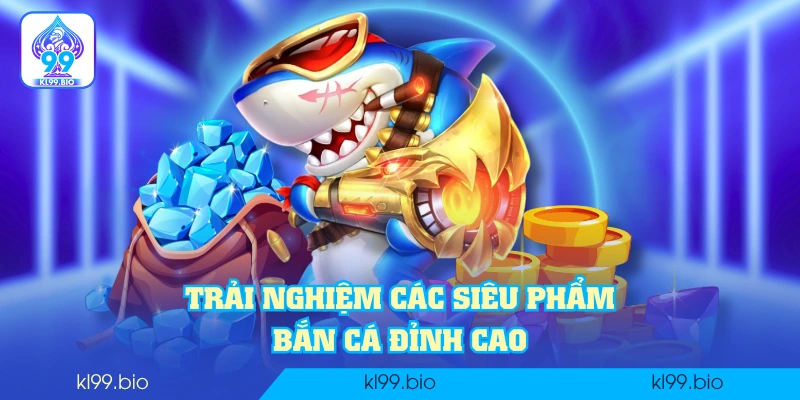 Trải nghiệm các siêu phẩm bắn cá đỉnh cao Trải nghiệm các siêu phẩm bắn cá đỉnh cao