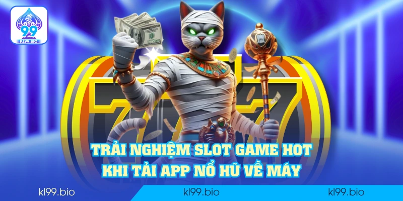 Trải nghiệm slot game hot khi tải app nổ hũ về máy Trải nghiệm slot game hot khi tải app nổ hũ về máy