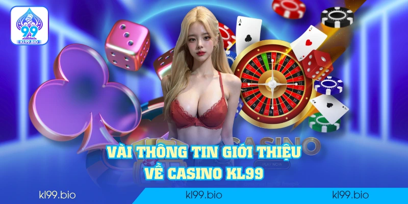 Vài thông tin giới thiệu về casino KL99 Vài thông tin giới thiệu về casino KL99
